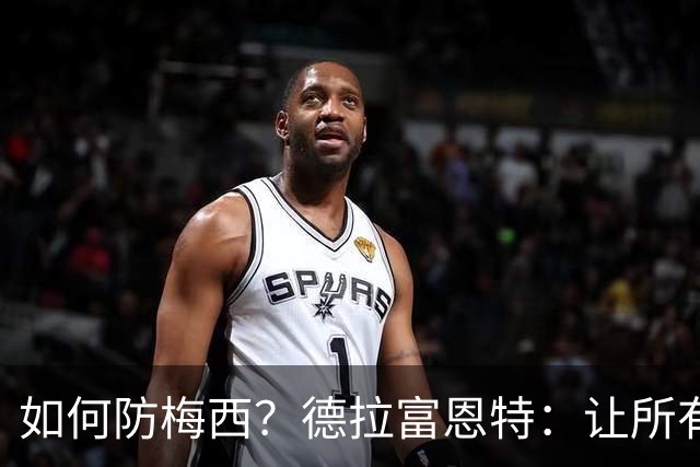 如何防梅西？德拉富恩特：让所有对手远离禁区，球员态度也很重要
